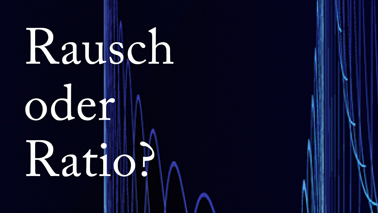 Rausch oder Ratio?