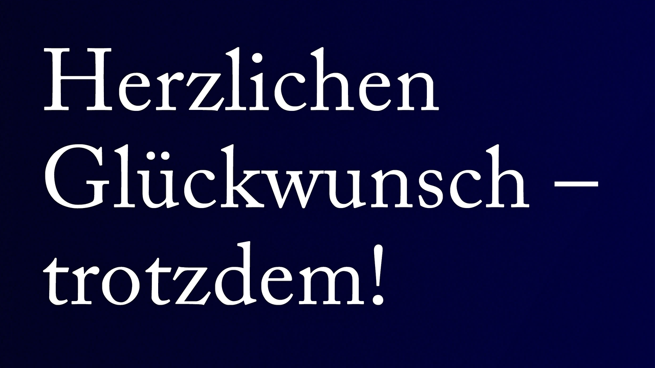 Herzlichen Glückwunsch – trotzdem!